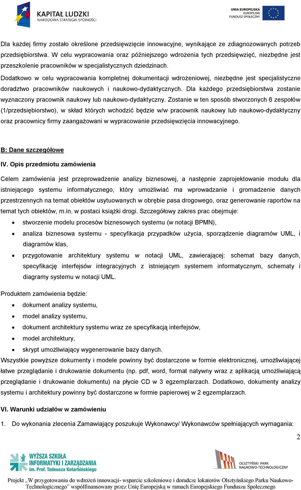 Dodatkowo w celu wypracowania kompletnej dokumentacji wdrożeniowej, niezbędne jest specjalistyczne doradztwo pracowników naukowych i naukowo-dydaktycznych.