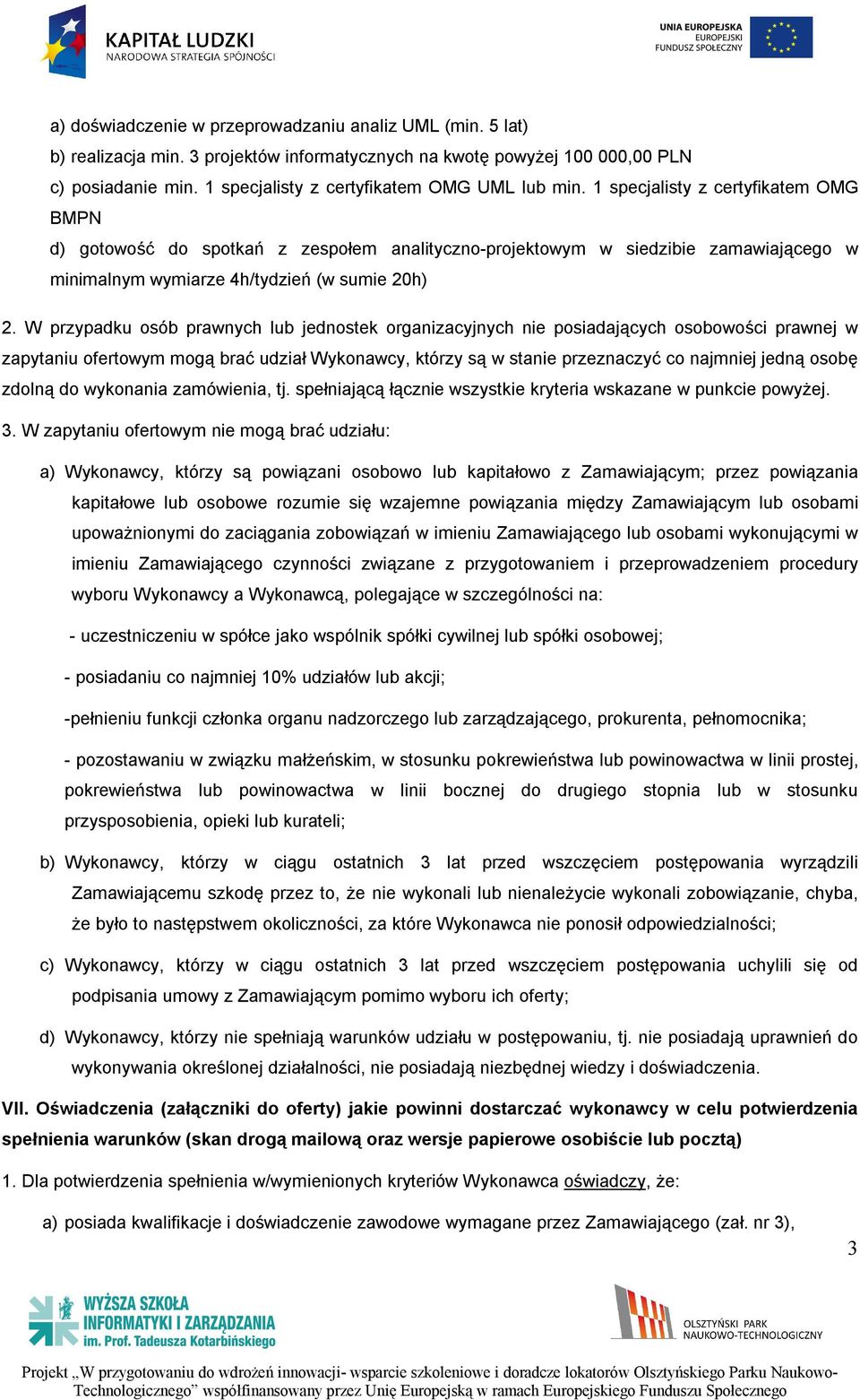 1 specjalisty z certyfikatem OMG BMPN d) gotowość do spotkań z zespołem analityczno-projektowym w siedzibie zamawiającego w minimalnym wymiarze 4h/tydzień (w sumie 20h) 2.