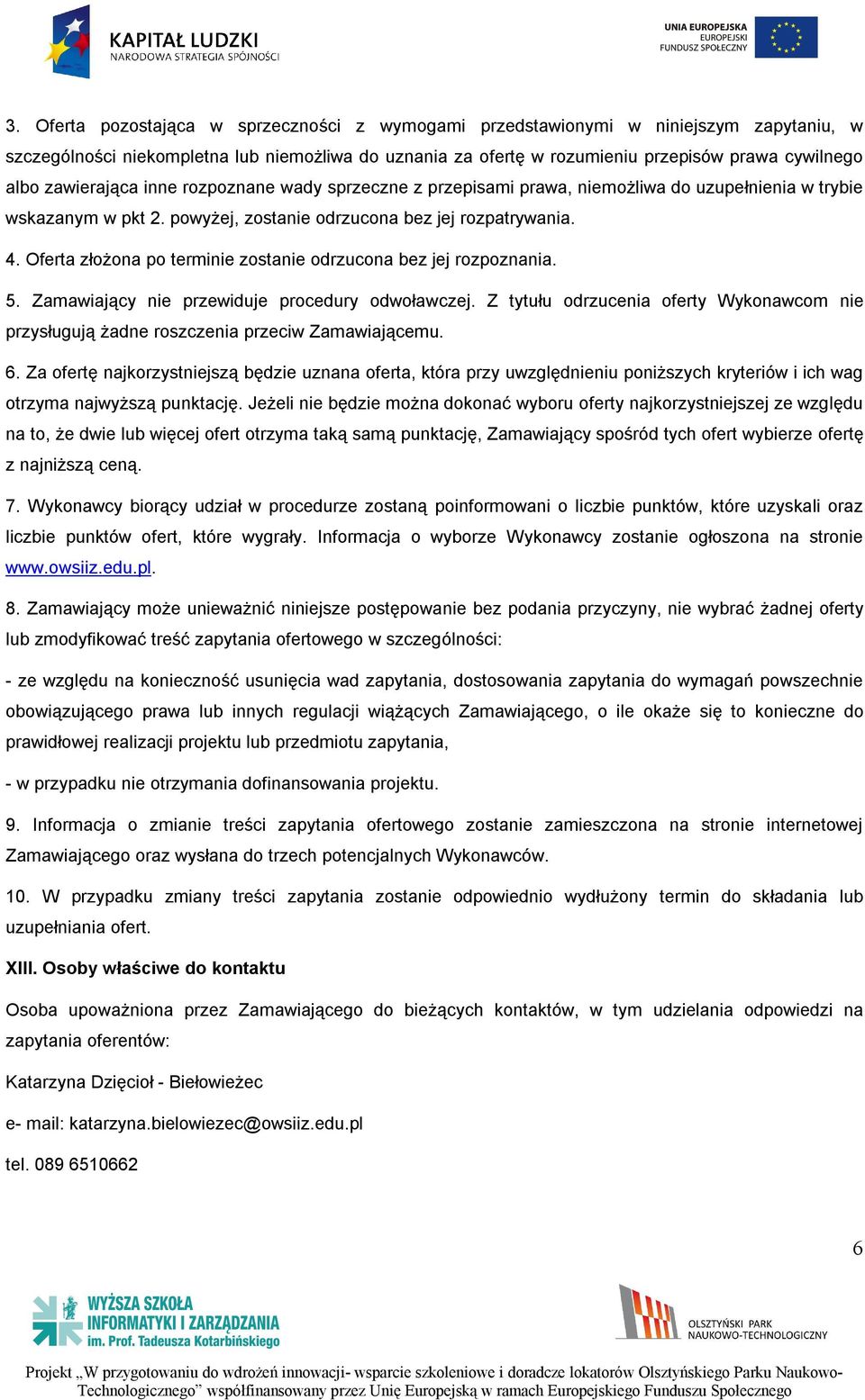 Oferta złożona po terminie zostanie odrzucona bez jej rozpoznania. 5. Zamawiający nie przewiduje procedury odwoławczej.