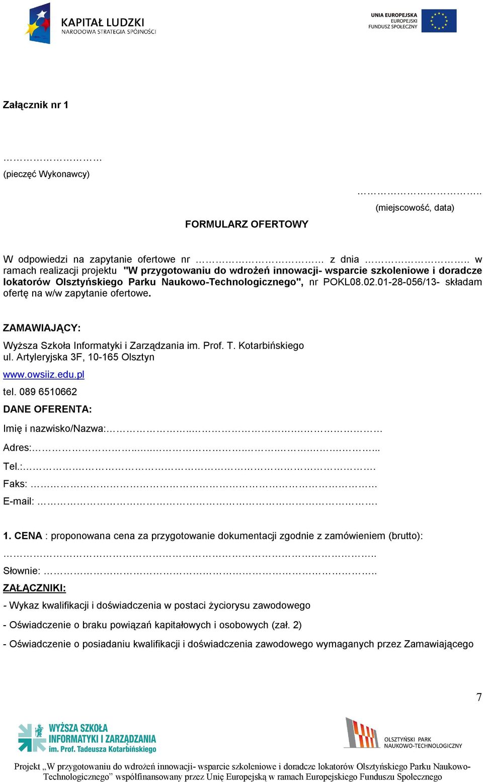 01-28-056/13- składam ofertę na w/w zapytanie ofertowe. ZAMAWIAJĄCY: Wyższa Szkoła Informatyki i Zarządzania im. Prof. T. Kotarbińskiego ul. Artyleryjska 3F, 10-165 Olsztyn www.owsiiz.edu.pl tel.