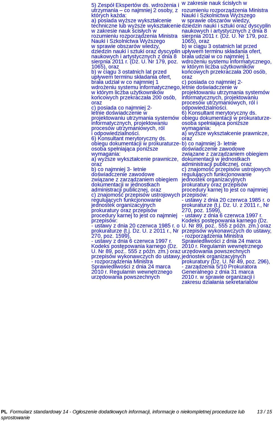 liczba użytkowników końcowych przekraczała 200 osób, c) posiada co najmniej 2- letnie doświadczenie w projektowaniu utrzymania systemów informatycznych, projektowaniu procesów utrzymaniowych, ról i