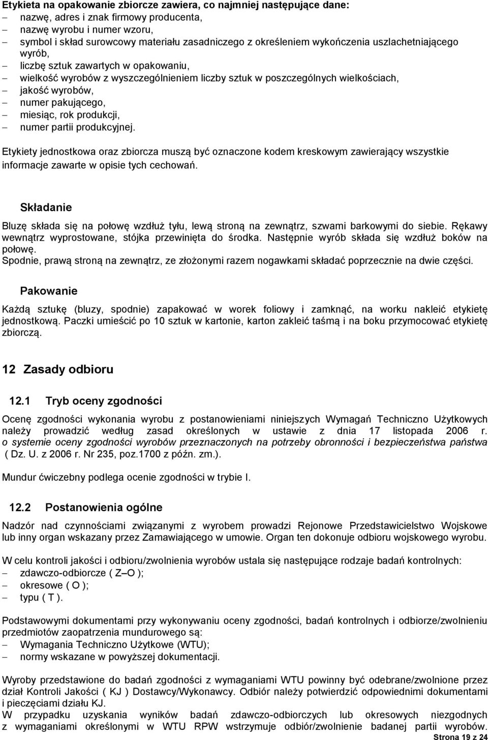 pakującego, miesiąc, rok produkcji, numer partii produkcyjnej. Etykiety jednostkowa oraz zbiorcza muszą być oznaczone kodem kreskowym zawierający wszystkie informacje zawarte w opisie tych cechowań.