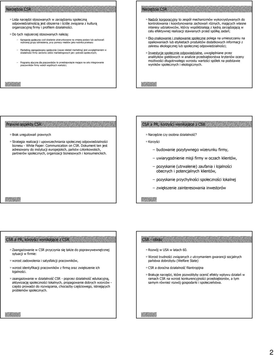 zaangażowany społecznie (cause related marketing) jest uwzględnianiem w działalności firmy zarówno celów marketingowych jak i potrzeb społecznych; Programy etyczne dla pracowników to przedsięwzięcie