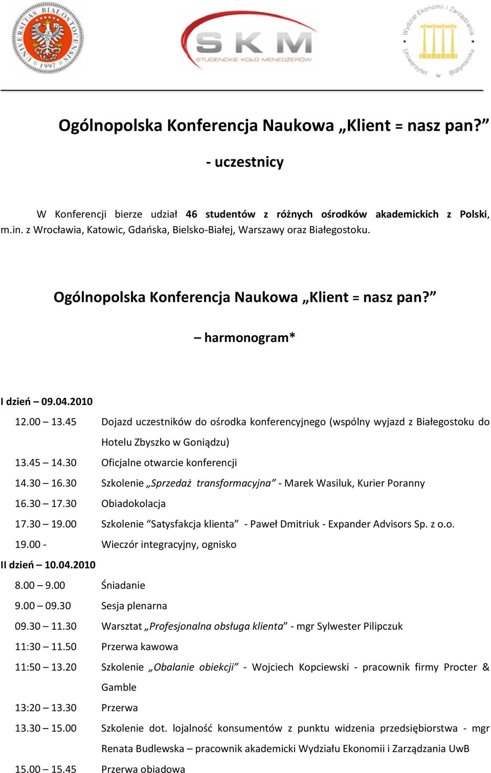 45 Dojazd uczestników do ośrodka konferencyjnego (wspólny wyjazd z Białegostoku do Hotelu Zbyszko w Goniądzu) 13.45 14.30 Oficjalne otwarcie konferencji 14.30 16.