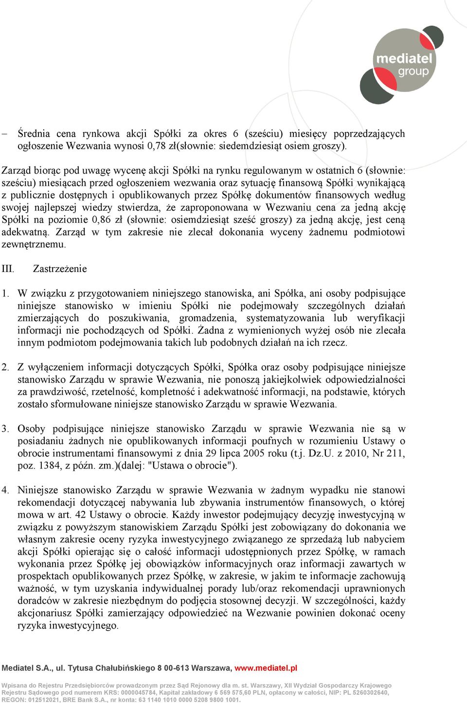 dostępnych i opublikowanych przez Spółkę dokumentów finansowych według swojej najlepszej wiedzy stwierdza, że zaproponowana w Wezwaniu cena za jedną akcję Spółki na poziomie 0,86 zł (słownie: