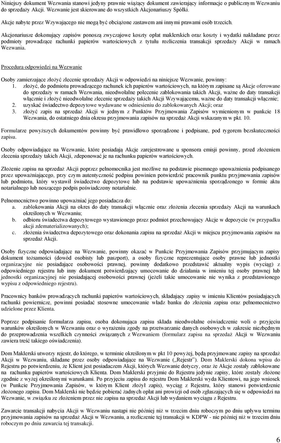 Akcjonariusze dokonujący zapisów ponoszą zwyczajowe koszty opłat maklerskich oraz koszty i wydatki nakładane przez podmioty prowadzące rachunki papierów wartościowych z tytułu rozliczenia transakcji