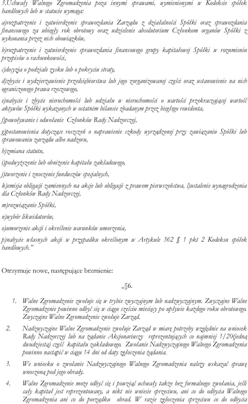 kapitałowej Spółki w rozumieniu przepisów o rachunkowości, c)decyzja o podziale zysku lub o pokryciu straty, d)zbycie i wydzierżawienie przedsiębiorstwa lub jego zorganizowanej części oraz