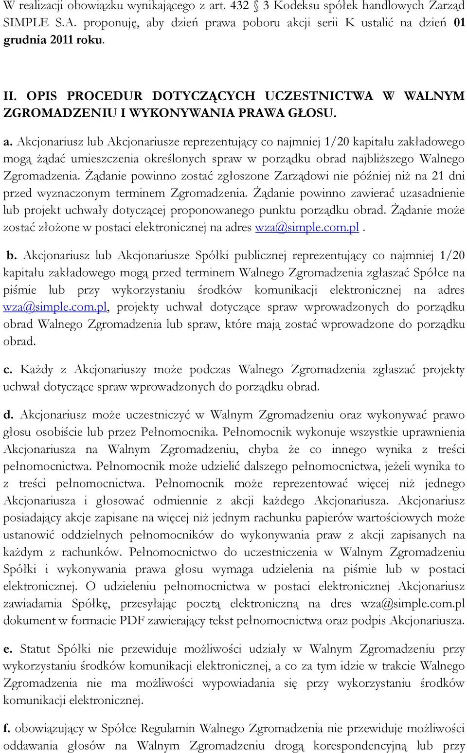 Akcjonariusz lub Akcjonariusze reprezentujący co najmniej 1/20 kapitału zakładowego mogą żądać umieszczenia określonych spraw w porządku obrad najbliższego Walnego Zgromadzenia.