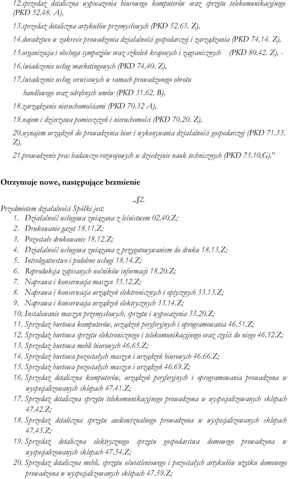 świadczenie usług marketingowych (PKD 74.40. Z), 17.świadczenie usług serwisowych w ramach prowadzonego obrotu handlowego oraz odrębnych umów (PKD 31.62. B), 18.zarządzanie nieruchomościami (PKD 70.