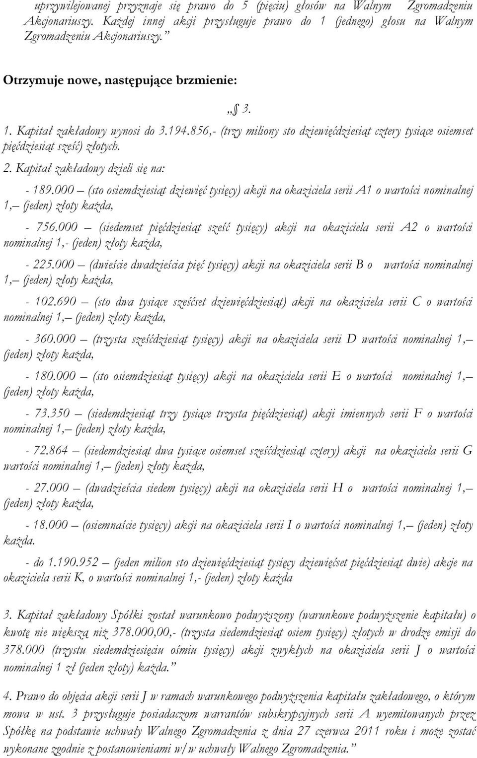 Kapitał zakładowy dzieli się na: - 189.000 (sto osiemdziesiąt dziewięć tysięcy) akcji na okaziciela serii A1 o wartości nominalnej 1, (jeden) złoty każda, - 756.