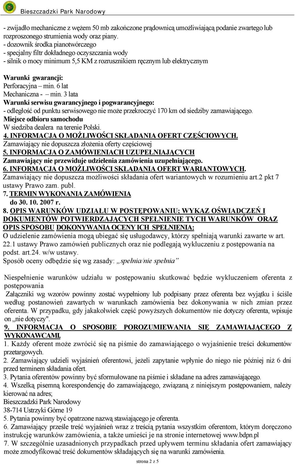 6 lat Mechaniczna - min. 3 lata Warunki serwisu gwarancyjnego i pogwarancyjnego: - odległość od punktu serwisowego nie może przekroczyć 170 km od siedziby zamawiającego.