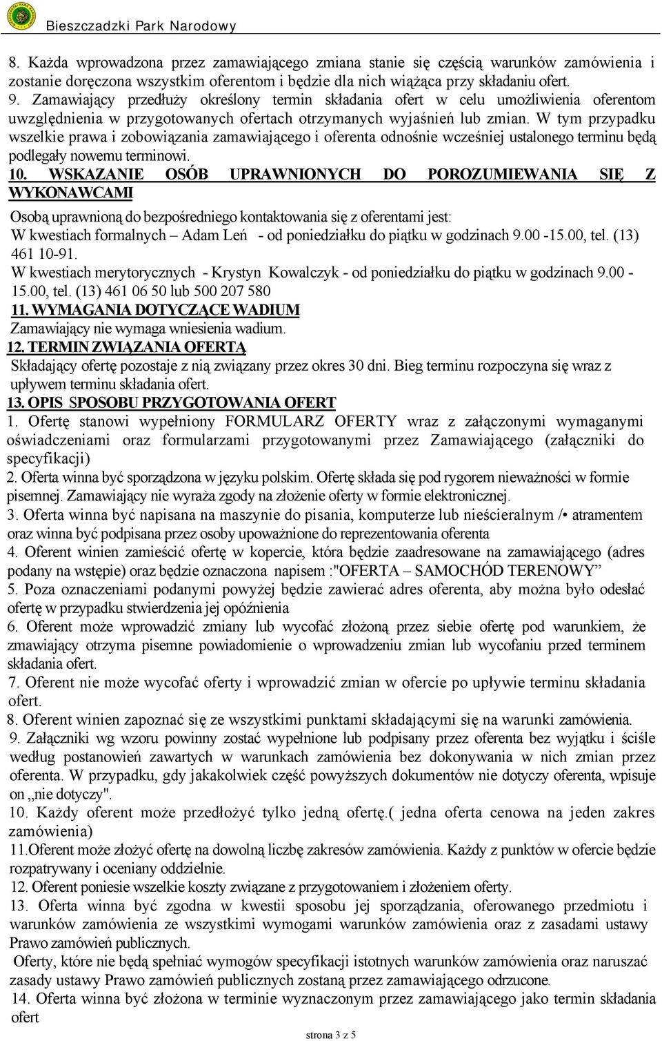 W tym przypadku wszelkie prawa i zobowiązania zamawiającego i oferenta odnośnie wcześniej ustalonego terminu będą podlegały nowemu terminowi. 10.