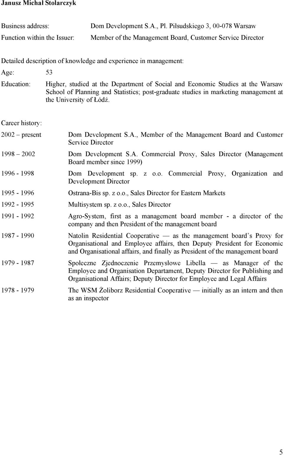 , Member of the Management Board and Customer Service Director 1998 2002 Dom Development S.A. Commercial Proxy, Sales Director (Management Board member since 1999) 1996-1998 Dom Development sp. z o.o. Commercial Proxy, Organization and Development Director 1995-1996 Ostrana-Bis sp.