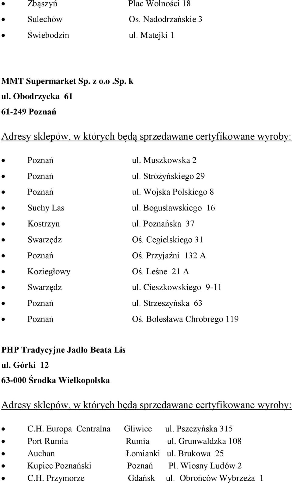 Leśne 21 A Swarzędz ul. Cieszkowskiego 9-11 Poznań ul. Strzeszyńska 63 Poznań Oś. Bolesława Chrobrego 119 PHP Tradycyjne Jadło Beata Lis ul. Górki 12 63-000 Środka Wielkopolska C.H. Europa Centralna Gliwice ul.
