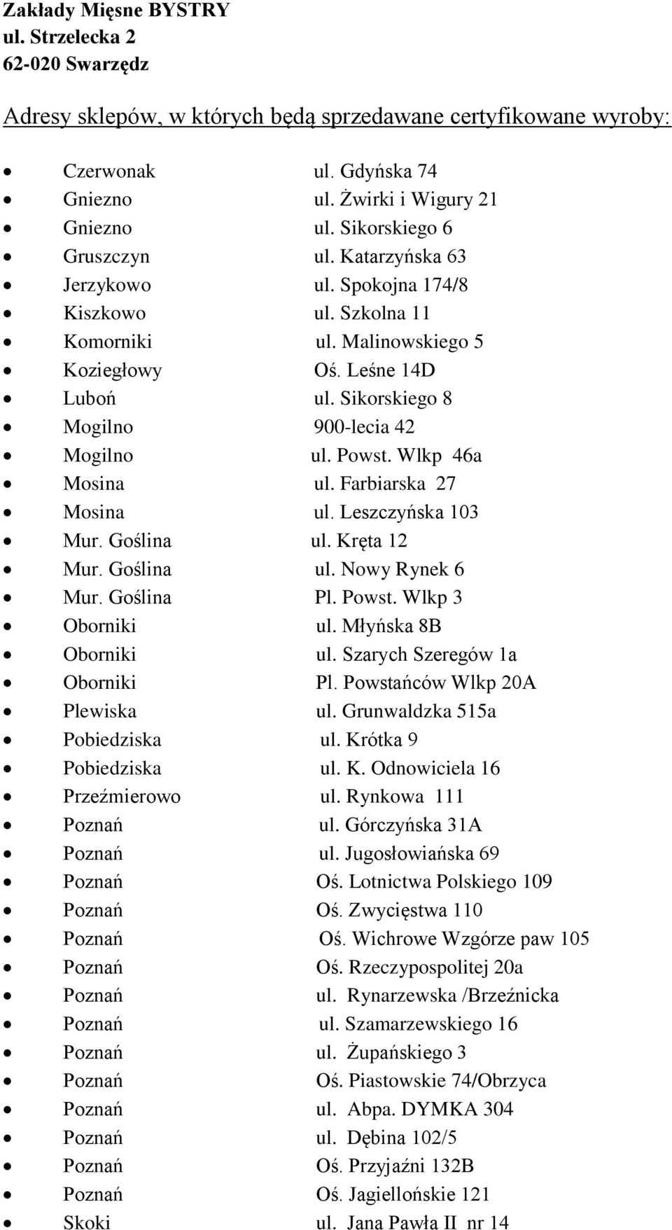 Farbiarska 27 Mosina ul. Leszczyńska 103 Mur. Goślina ul. Kręta 12 Mur. Goślina ul. Nowy Rynek 6 Mur. Goślina Pl. Powst. Wlkp 3 Oborniki ul. Młyńska 8B Oborniki ul. Szarych Szeregów 1a Oborniki Pl.