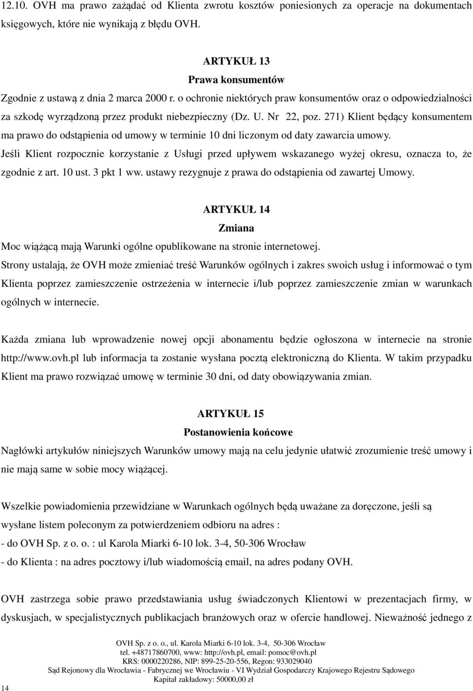 Nr 22, poz. 271) Klient będący konsumentem ma prawo do odstąpienia od umowy w terminie 10 dni liczonym od daty zawarcia umowy.