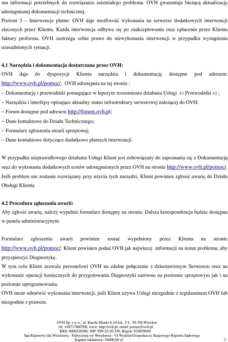 Każda interwencja odbywa się po zaakceptowaniu oraz opłaceniu przez Klienta faktury proforma. OVH zastrzega sobie prawo do niewykonania interwencji w przypadku wystąpienia uzasadnionych sytuacji. 4.