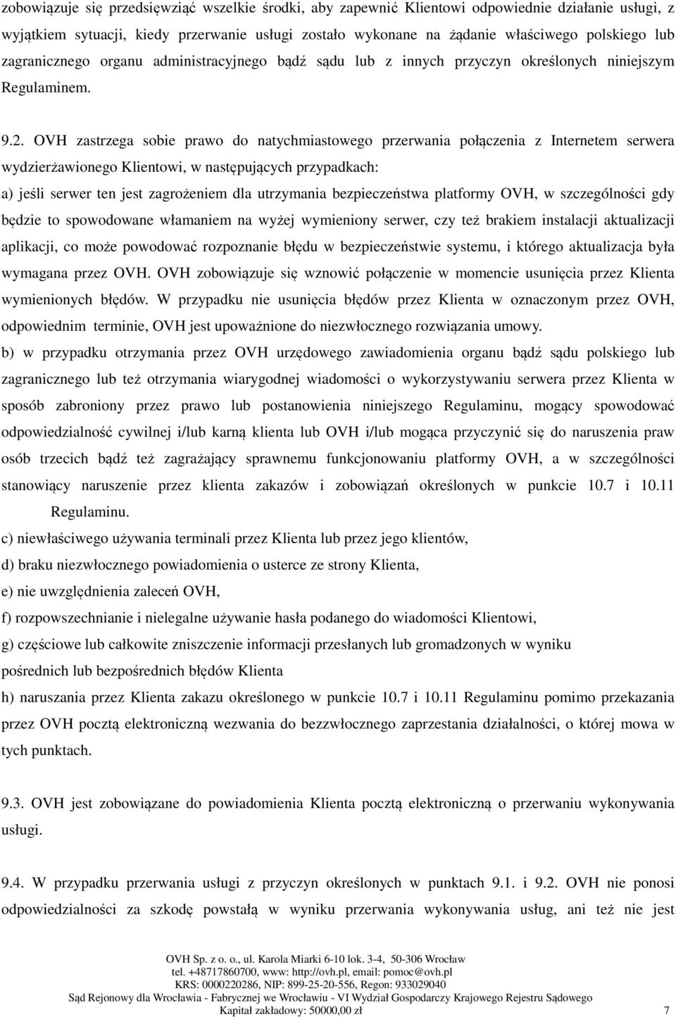 OVH zastrzega sobie prawo do natychmiastowego przerwania połączenia z Internetem serwera wydzierżawionego Klientowi, w następujących przypadkach: a) jeśli serwer ten jest zagrożeniem dla utrzymania