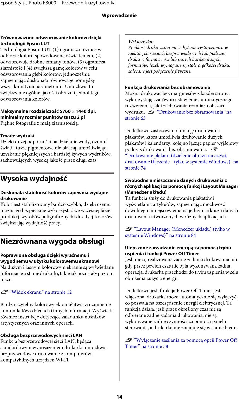 Umożliwia to zwiększenie ogólnej jakości obrazu i jednolitego odwzorowania kolorów. Maksymalna rozdzielczość 5760 1440 dpi, minimalny rozmiar punktów tuszu 2 pl Piękne fotografie z małą ziarnistością.