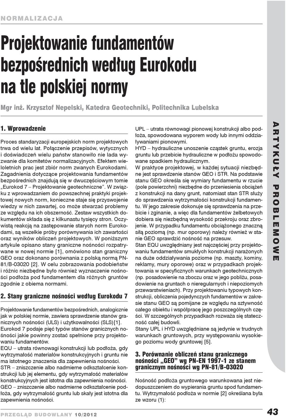 Połączenie przepisów, wytycznych i doświadczeń wielu państw stanowiło nie lada wyzwanie dla komitetów normalizacyjnych. Efektem wieloletnich prac jest zbiór norm zwanych Eurokodami.