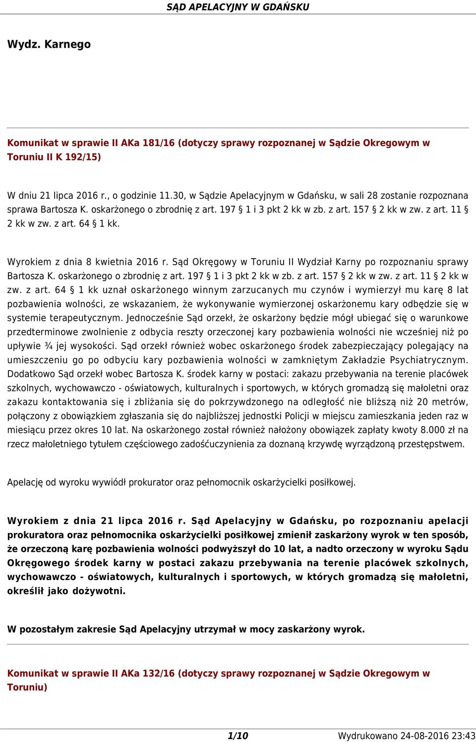 Wyrokiem z dnia 8 kwietnia 2016 r. Sąd Okręgowy w Toruniu II Wydział Karny po rozpoznaniu sprawy Bartosza K. oskarżonego o zbrodnię z art. 197 1 i 3 pkt 2 kk w zb. z art. 157 2 kk w zw. z art. 11 2 kk w zw.