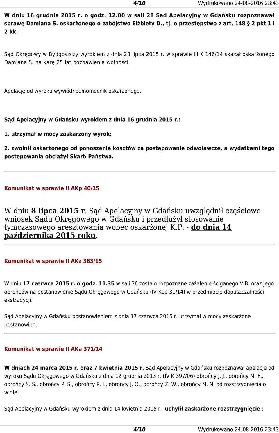 Apelację od wyroku wywiódł pełnomocnik oskarżonego. Sąd Apelacyjny w Gdańsku wyrokiem z dnia 16 grudnia 2015 r.: 1. utrzymał w mocy zaskarżony wyrok; 2.