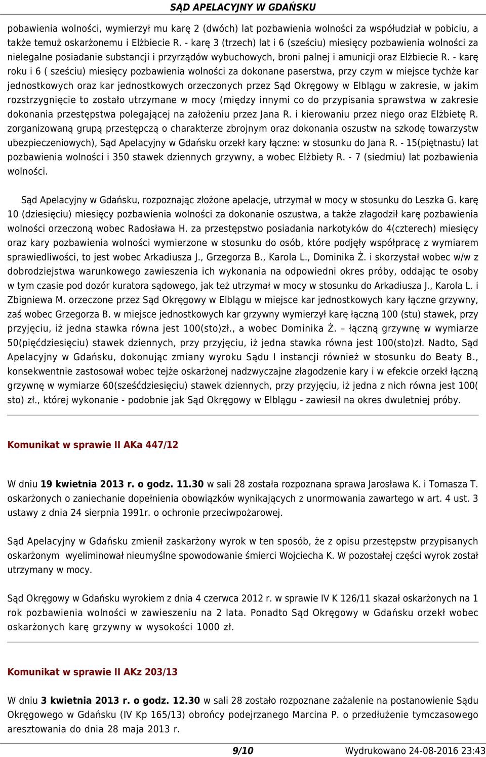 - karę roku i 6 ( sześciu) miesięcy pozbawienia wolności za dokonane paserstwa, przy czym w miejsce tychże kar jednostkowych oraz kar jednostkowych orzeczonych przez Sąd Okręgowy w Elblągu w
