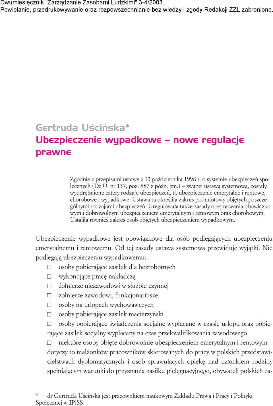 ubezpieczenie emerytalne i rentowe, chorobowe i wypadkowe. Ustawa ta okreœli³a zakres podmiotowy objêtych poszczególnymi rodzajami ubezpieczeñ.