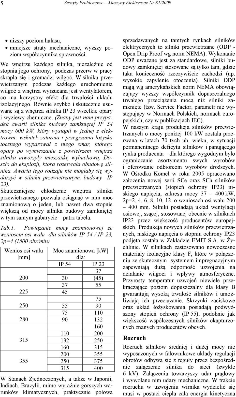 W silniku przewietrzanym podczas kaŝdego uruchomienia wilgoć z wnętrza wyrzucana jest wentylatorem, co ma korzystny efekt dla trwałości układu izolacyjnego.