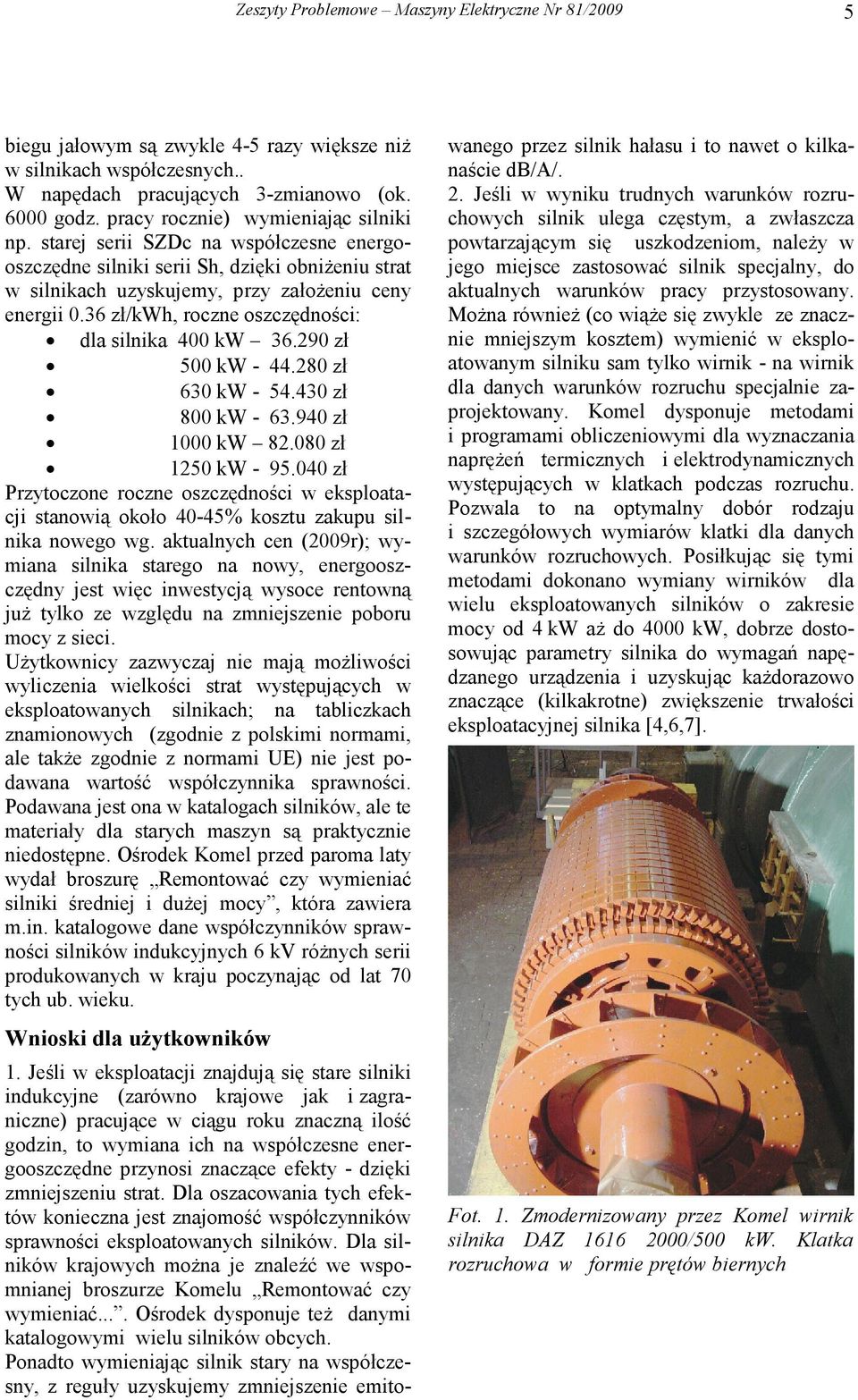 36 zł/kwh, roczne oszczędności: dla silnika 4 kw 36.29 zł 5 kw - 44.28 zł 63 kw - 54.43 zł 8 kw - 63.94 zł kw 82.8 zł 25 kw - 95.