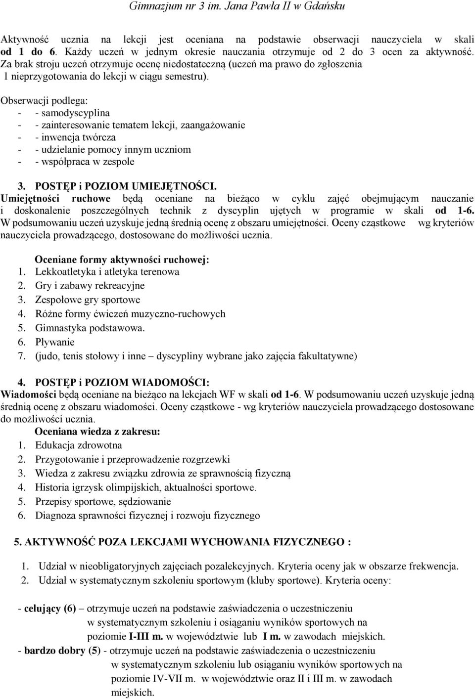 Obserwacji podlega: - - samodyscyplina - - zainteresowanie tematem lekcji, zaangażowanie - - inwencja twórcza - - udzielanie pomocy innym uczniom - - współpraca w zespole 3.