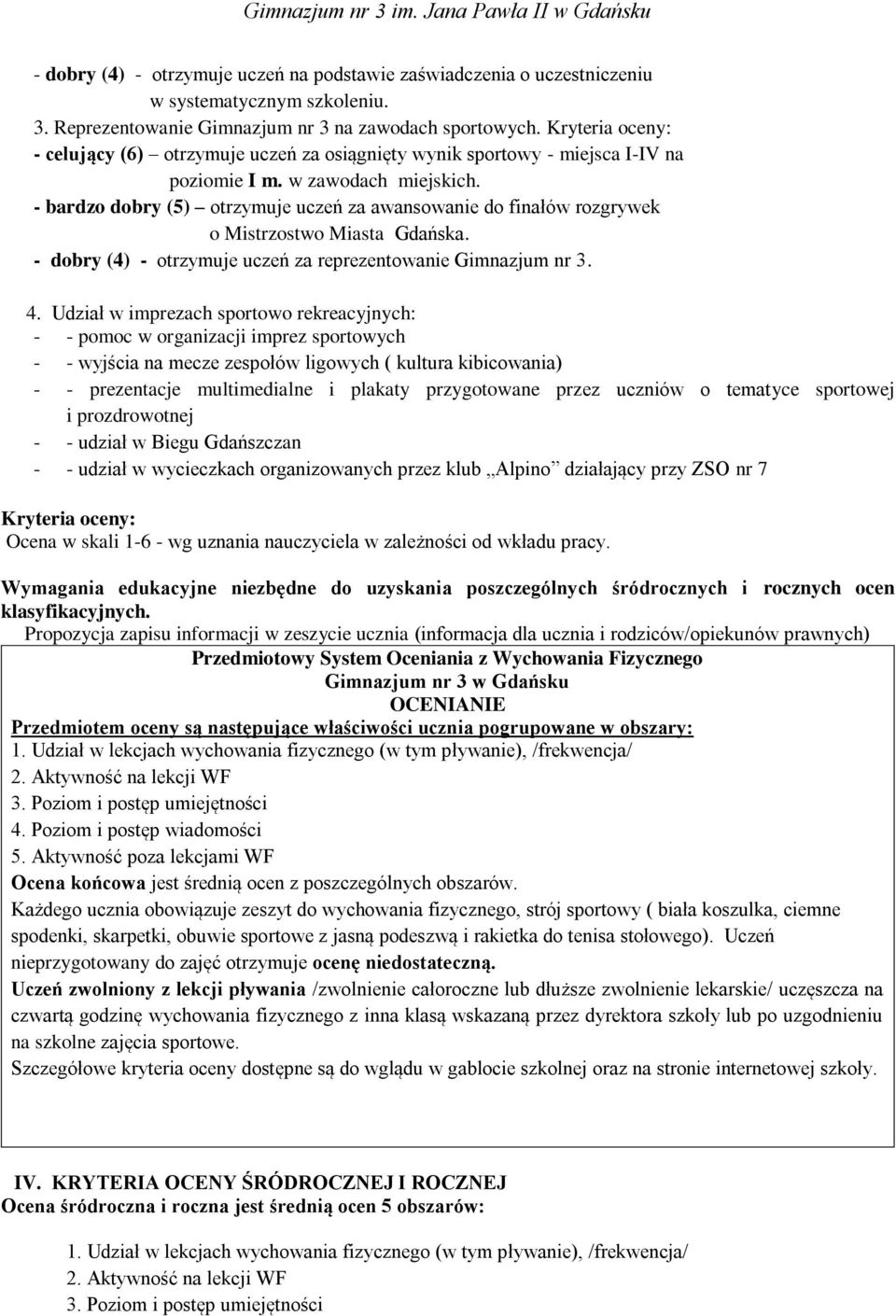 w zawodach - bardzo dobry (5) otrzymuje uczeń za awansowanie do finałów rozgrywek o Mistrzostwo Miasta Gdańska. - dobry (4) - otrzymuje uczeń za reprezentowanie Gimnazjum nr 3. 4.