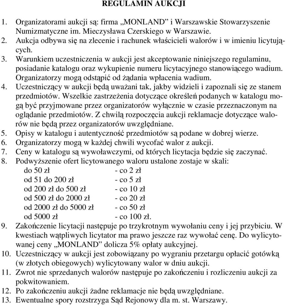 Warunkiem uczestniczenia w aukcji jest akceptowanie niniejszego regulaminu, posiadanie katalogu oraz wykupienie numeru licytacyjnego stanowiącego wadium.