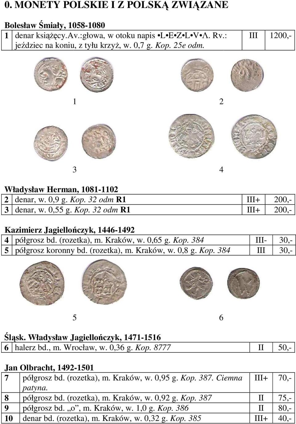 (rozetka), m. Kraków, w. 0,65 g. Kop. 384 III- 30,- 5 półgrosz koronny bd. (rozetka), m. Kraków, w. 0,8 g. Kop. 384 III 30,- 5 6 Śląsk. Władysław Jagiellończyk, 1471-1516 6 halerz bd., m. Wrocław, w.