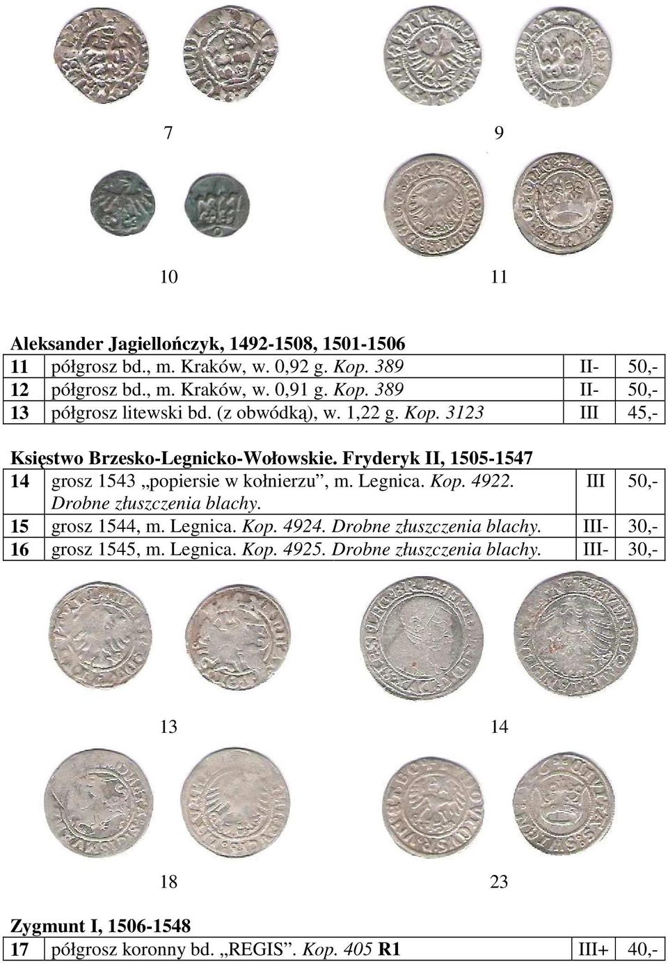 III 50,- Drobne złuszczenia blachy. 15 grosz 1544, m. Legnica. Kop. 4924. Drobne złuszczenia blachy. III- 30,- 16 grosz 1545, m. Legnica. Kop. 4925.