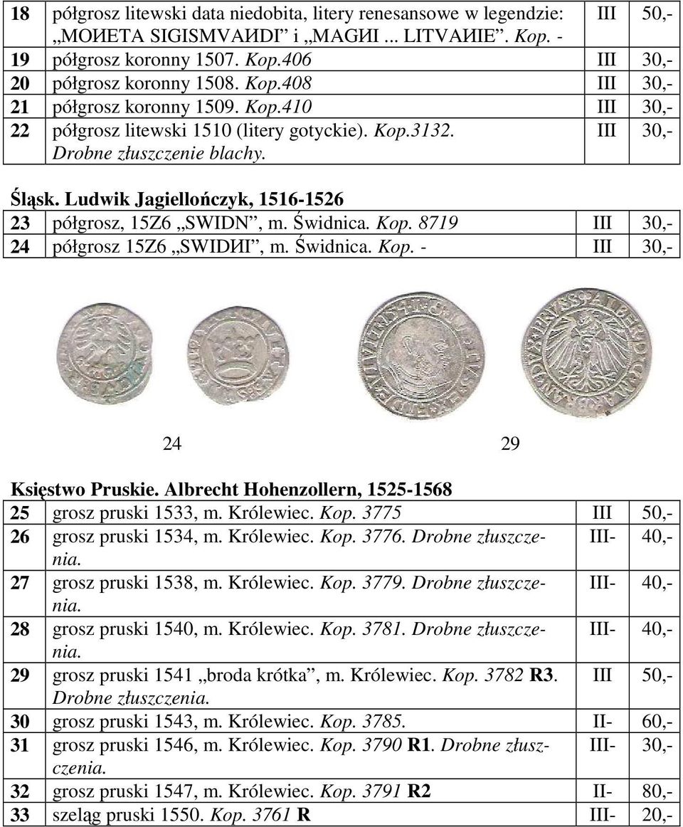 Świdnica. Kop. - III 30,- 24 29 Księstwo Pruskie. Albrecht Hohenzollern, 1525-1568 25 grosz pruski 1533, m. Królewiec. Kop. 3775 III 50,- 26 grosz pruski 1534, m. Królewiec. Kop. 3776.