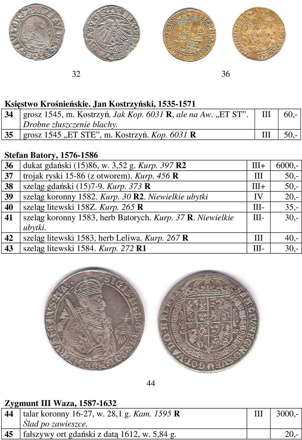 Niewielkie ubytki IV 20,- 40 szeląg litewski 158Z. Kurp. 265 R III- 35,- 41 szeląg koronny 1583, herb Batorych. Kurp. 37 R. Niewielkie III- 30,- ubytki. 42 szeląg litewski 1583, herb Leliwa. Kurp. 267 R III 40,- 43 szeląg litewski 1584.