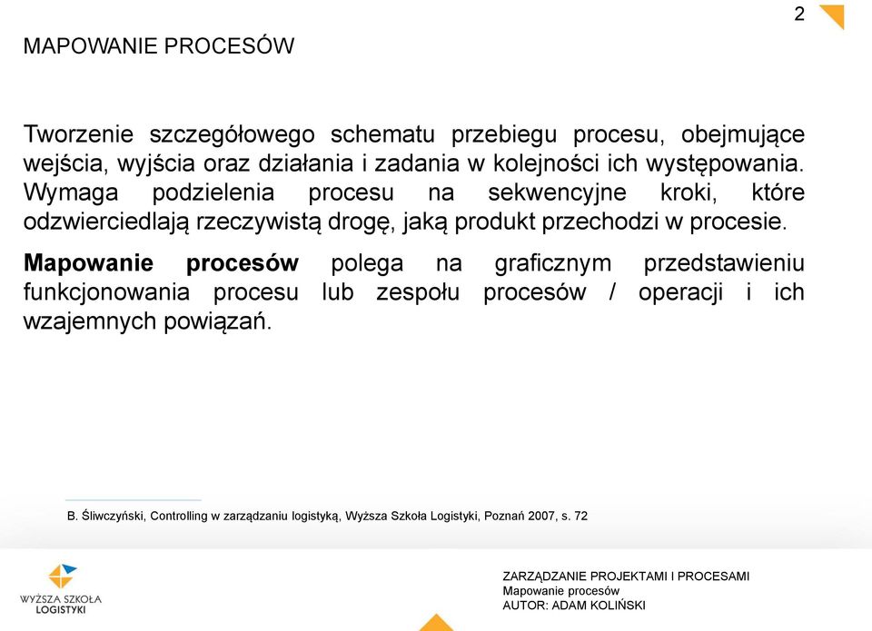 Wymaga podzielenia procesu na sekwencyjne kroki, które odzwierciedlają rzeczywistą drogę, jaką produkt przechodzi w procesie.