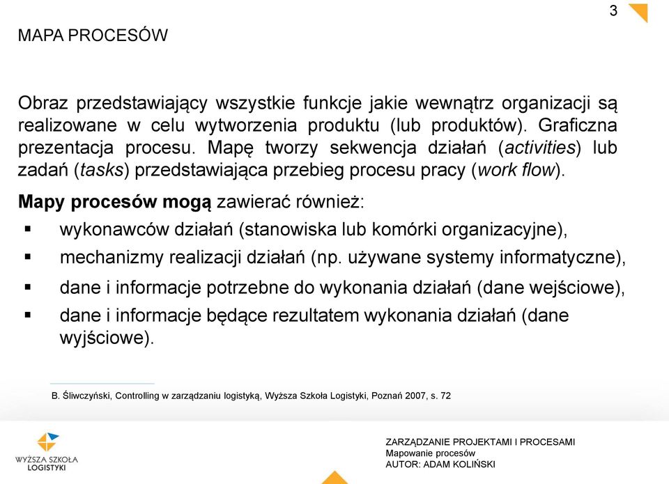 Mapy procesów mogą zawierać również: wykonawców działań (stanowiska lub komórki organizacyjne), mechanizmy realizacji działań (np.