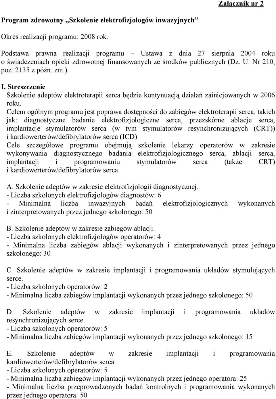 Streszczenie Szkolenie adeptów elektroterapii serca będzie kontynuacją działań zainicjowanych w 2006 roku.