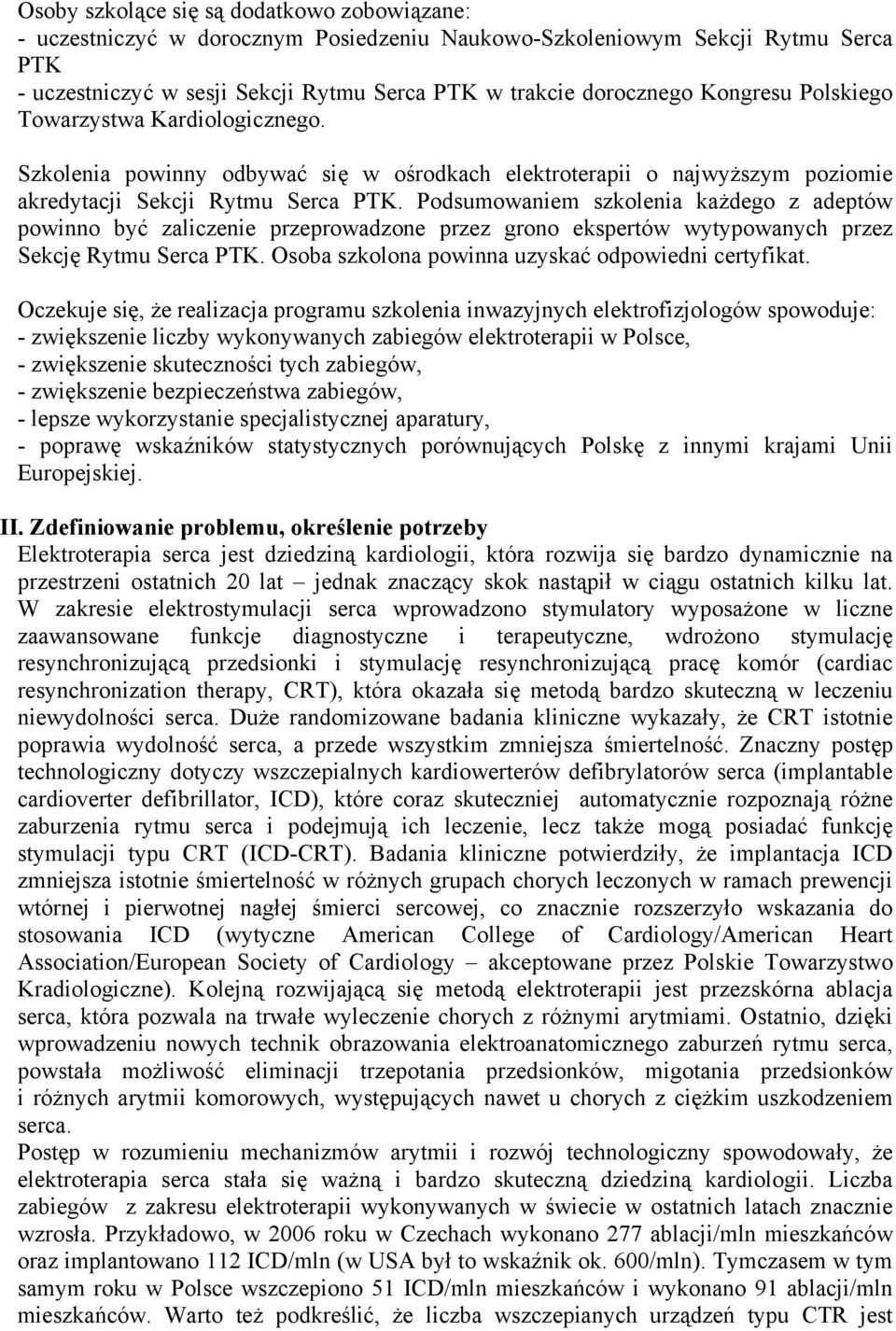 Podsumowaniem szkolenia każdego z adeptów powinno być zaliczenie przeprowadzone przez grono ekspertów wytypowanych przez Sekcję Rytmu Serca PTK. Osoba szkolona powinna uzyskać odpowiedni certyfikat.