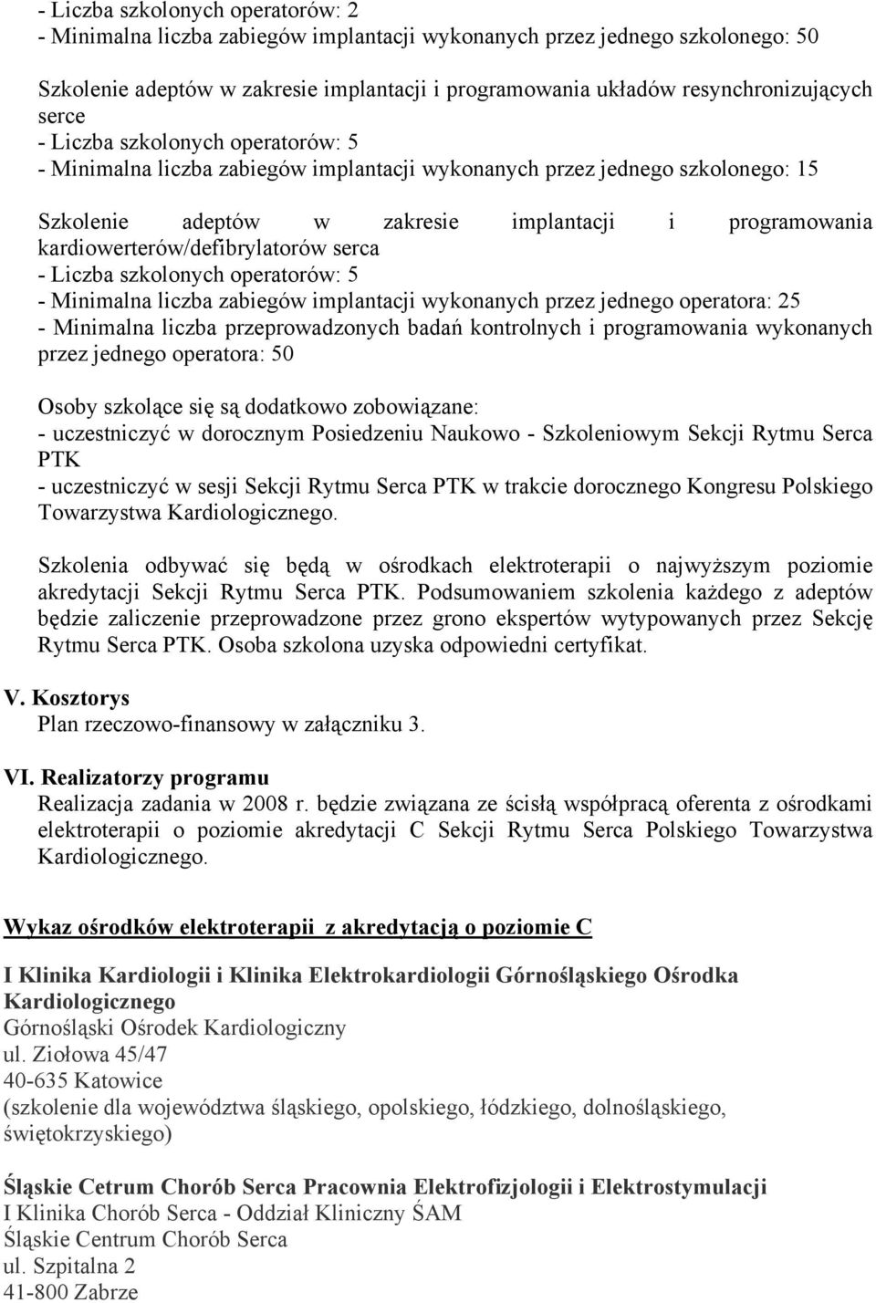 zabiegów implantacji wykonanych przez jednego operatora: 25 - Minimalna liczba przeprowadzonych badań kontrolnych i programowania wykonanych przez jednego operatora: 50 Osoby szkolące się są