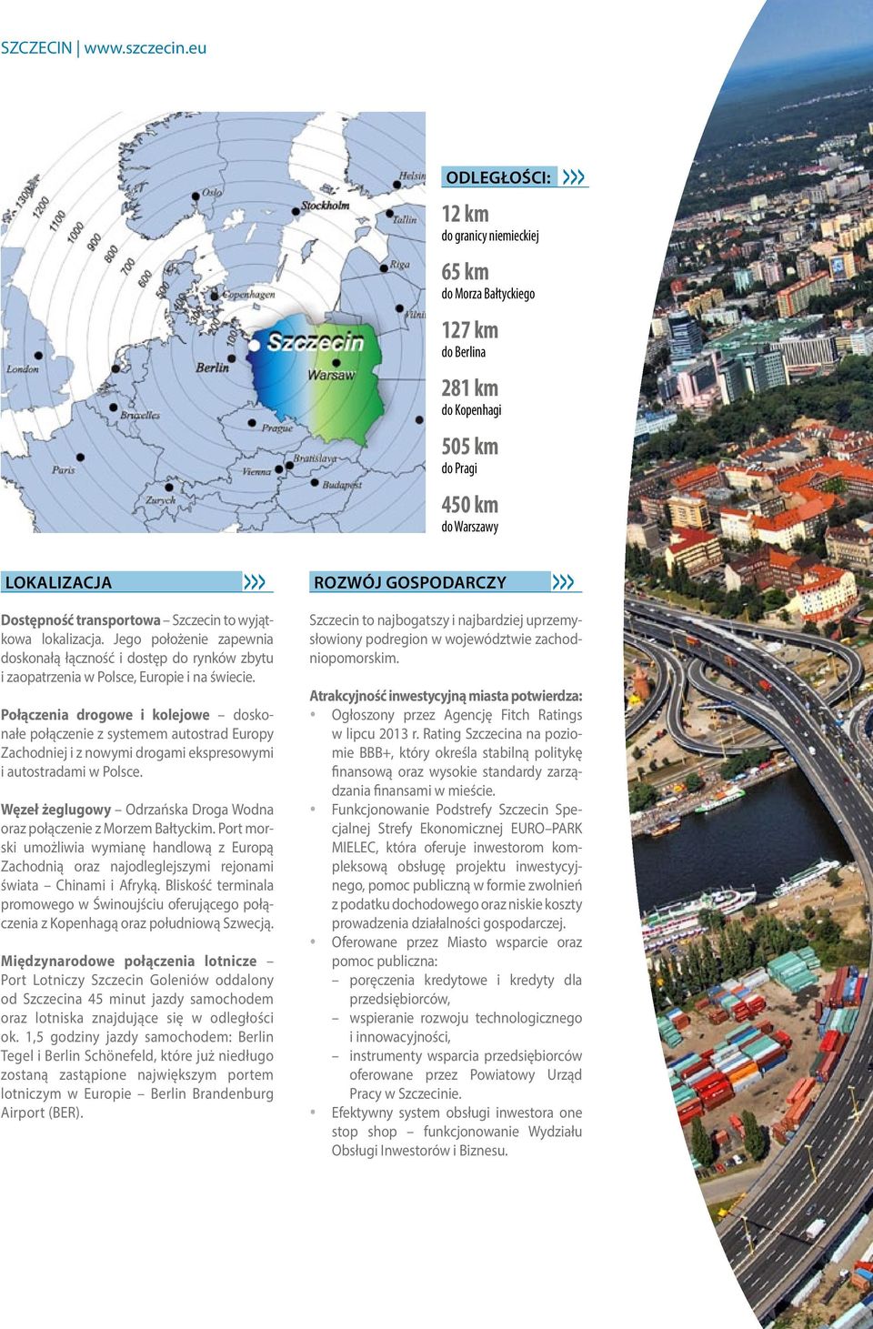 Połączenia drogowe i kolejowe doskonałe połączenie z systemem autostrad Europy Zachodniej i z nowymi drogami ekspresowymi i autostradami w Polsce.