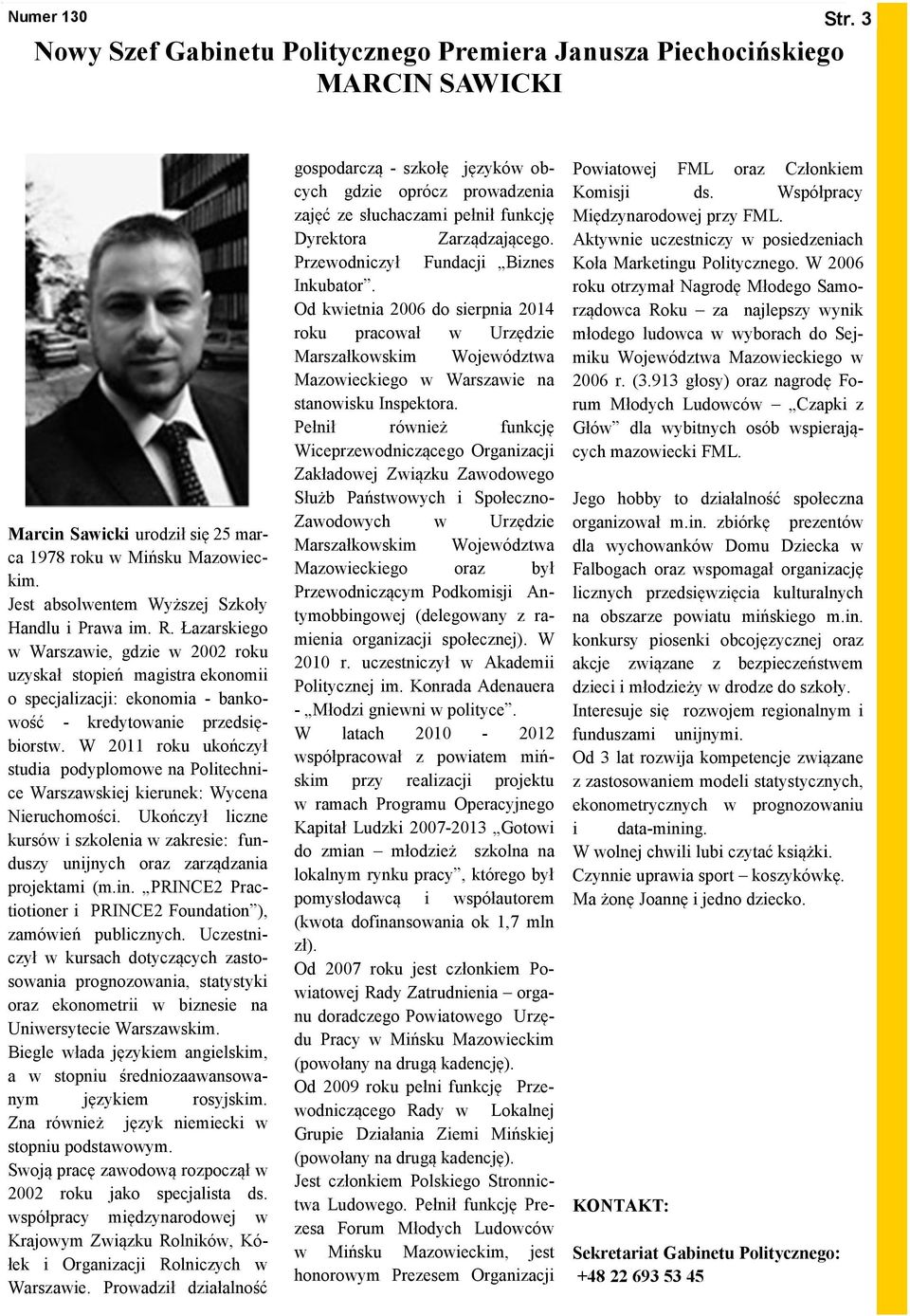 W 2011 roku ukończył studia podyplomowe na Politechnice Warszawskiej kierunek: Wycena Nieruchomości. Ukończył liczne kursów i szkolenia w zakresie: funduszy unijnych oraz zarządzania projektami (m.in.