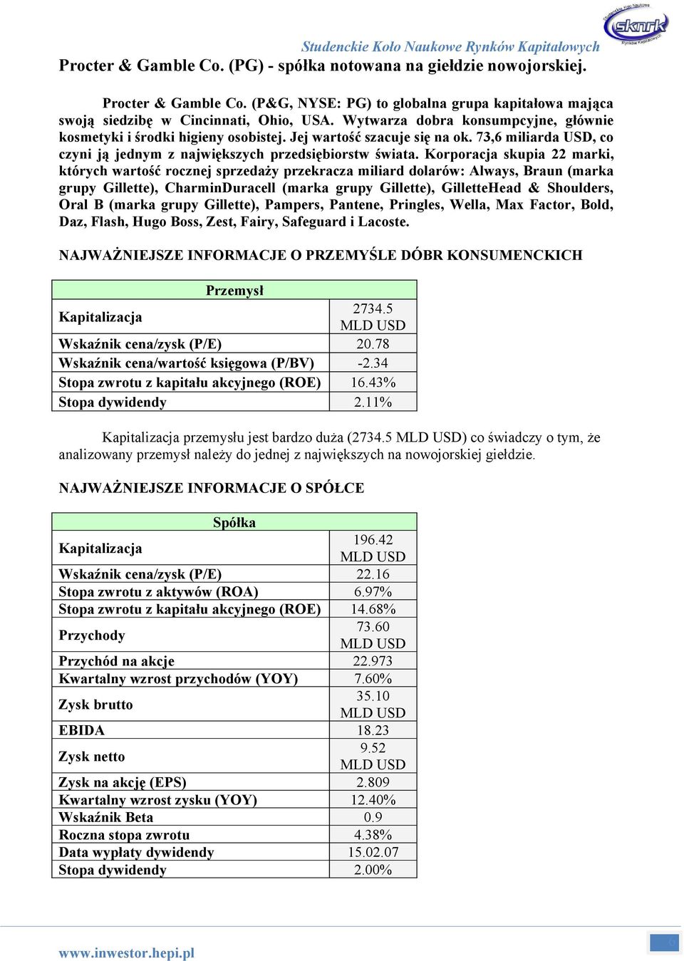 Korporacja skupia 22 marki, których wartość rocznej sprzedaży przekracza miliard dolarów: Always, Braun (marka grupy Gillette), CharminDuracell (marka grupy Gillette), GilletteHead & Shoulders, Oral