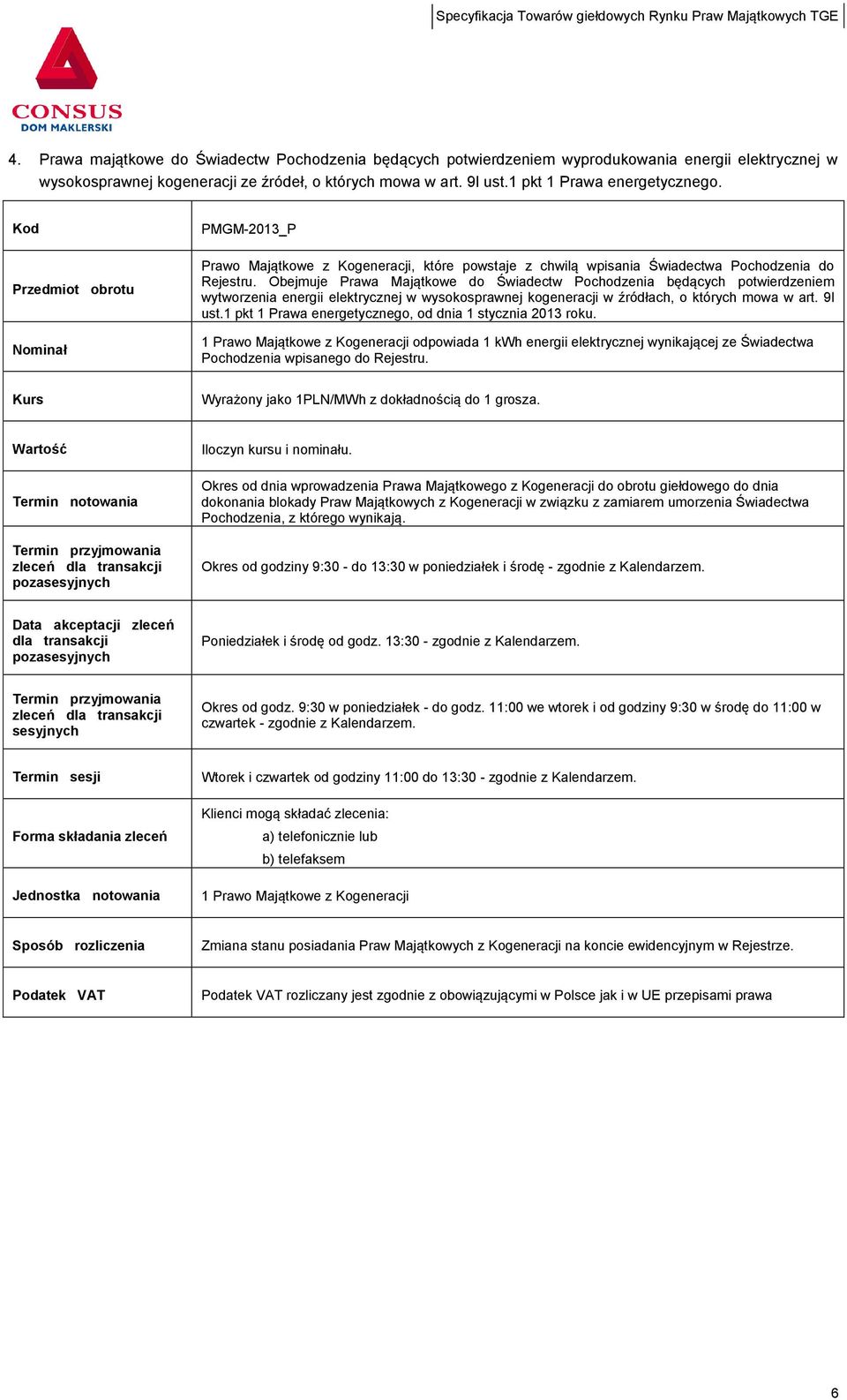 Obejmuje Prawa Majątkowe do Świadectw Pochodzenia będących potwierdzeniem wytworzenia energii elektrycznej w wysokosprawnej kogeneracji w źródłach, o których mowa w art. 9l ust.