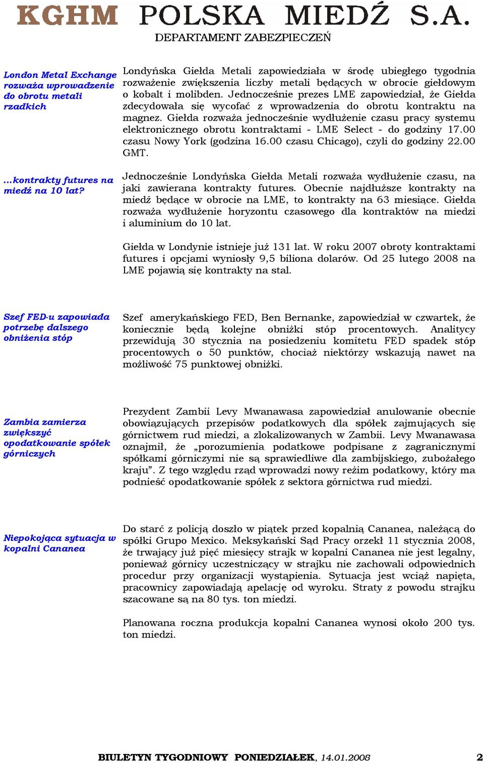 Jednocześnie prezes LME zapowiedział, Ŝe Giełda zdecydowała się wycofać z wprowadzenia do obrotu kontraktu na magnez.