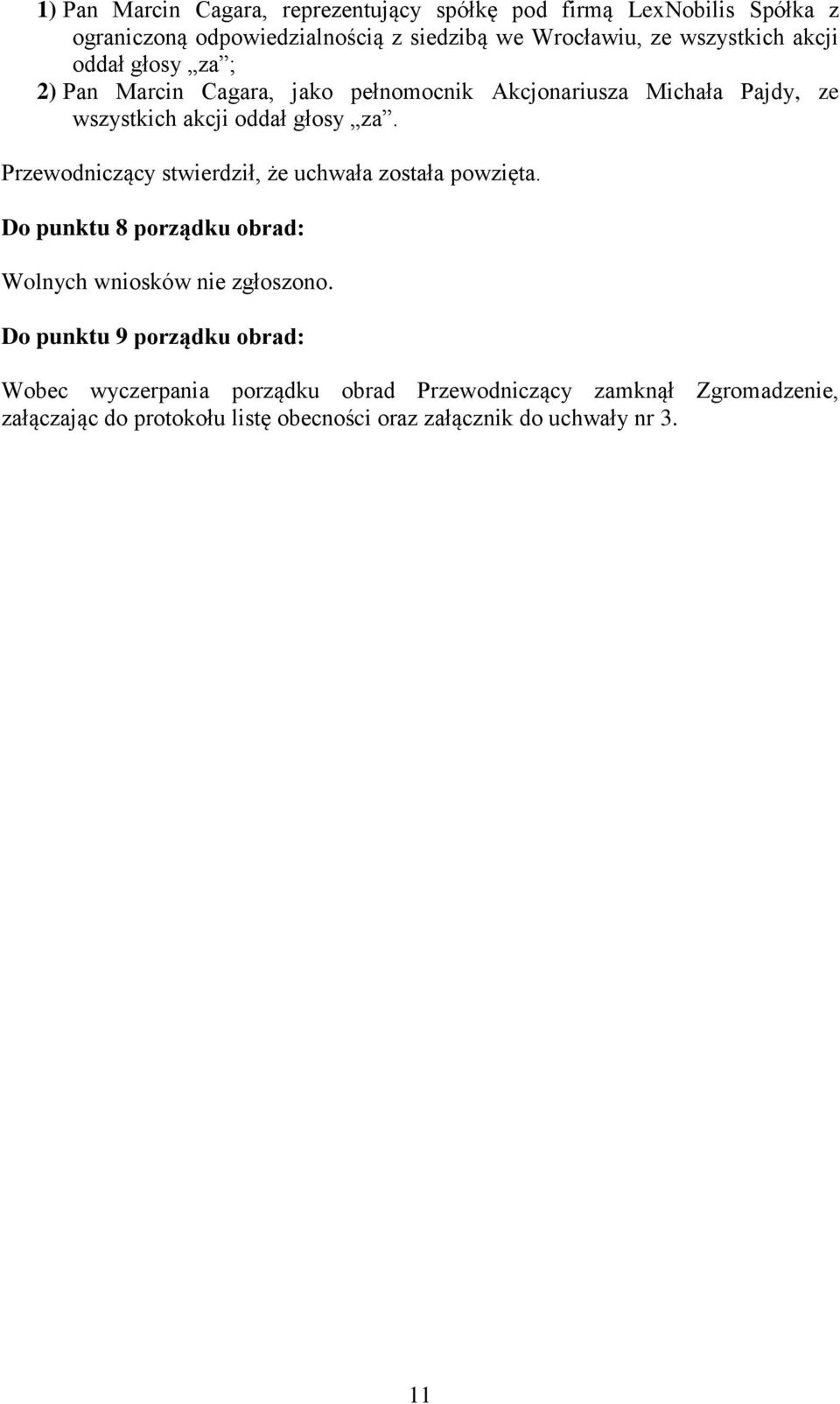 Przewodniczący stwierdził, że uchwała została powzięta. Do punktu 8 porządku obrad: Wolnych wniosków nie zgłoszono.