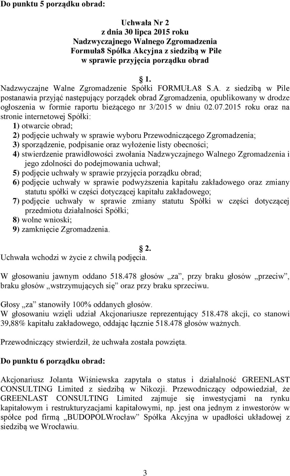 S.A. z siedzibą w Pile postanawia przyjąć następujący porządek obrad Zgromadzenia, opublikowany w drodze ogłoszenia w formie raportu bieżącego nr 3/2015 w dniu 02.07.