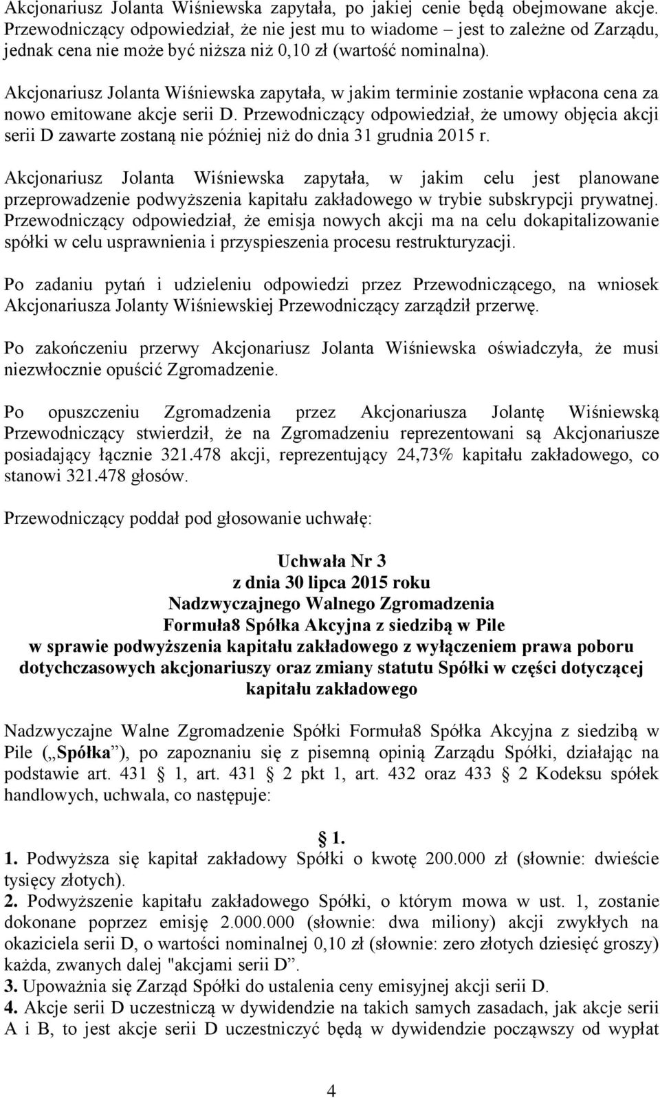 Akcjonariusz Jolanta Wiśniewska zapytała, w jakim terminie zostanie wpłacona cena za nowo emitowane akcje serii D.